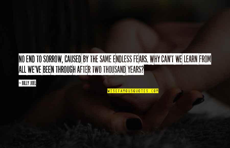 Why Can't It Be The Two Of Us Quotes By Billy Joel: No end to sorrow, caused by the same