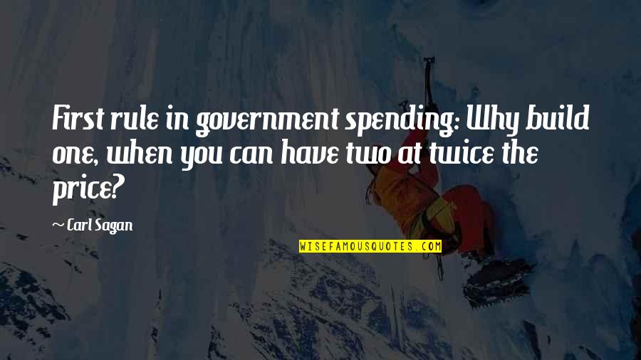 Why Can't It Be The Two Of Us Quotes By Carl Sagan: First rule in government spending: Why build one,