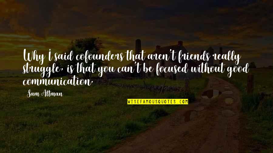 Why Can't We Be More Than Friends Quotes By Sam Altman: Why I said cofounders that aren't friends really