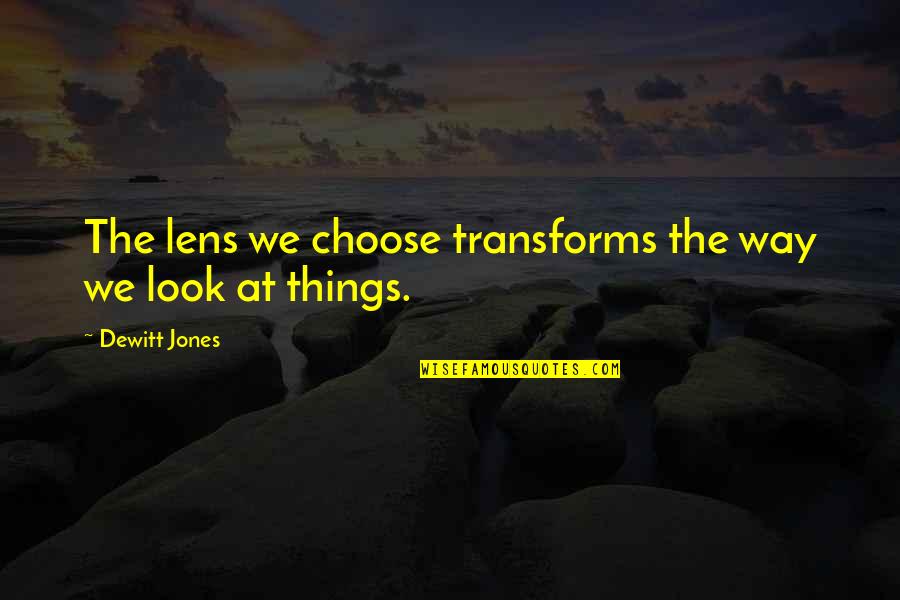 Why Can't We Just Be Together Quotes By Dewitt Jones: The lens we choose transforms the way we