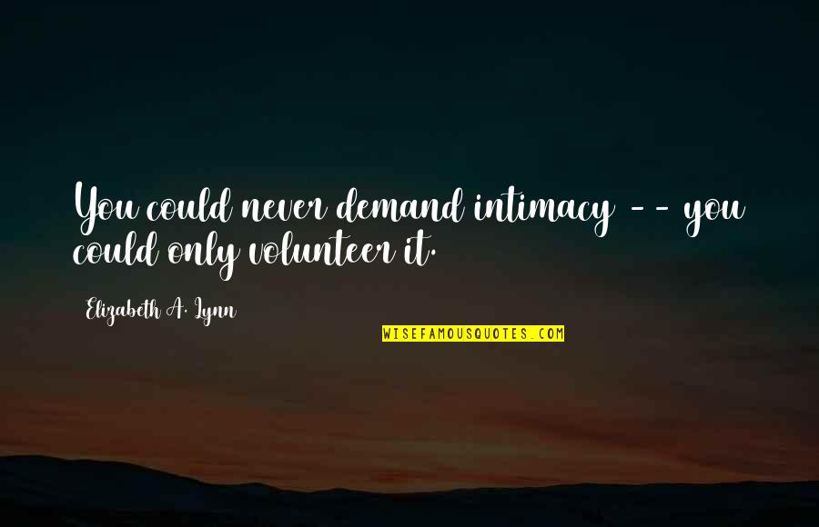 Why Can't We Meet Quotes By Elizabeth A. Lynn: You could never demand intimacy -- you could