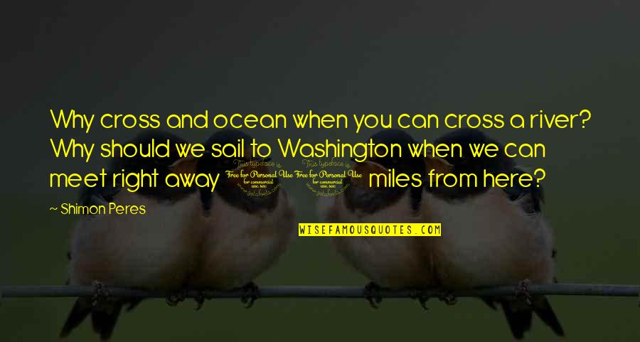 Why Can't We Meet Quotes By Shimon Peres: Why cross and ocean when you can cross