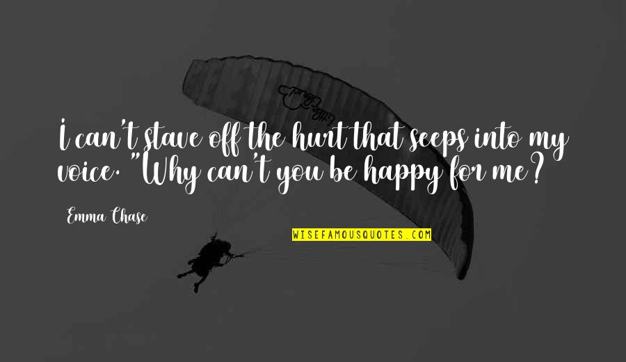 Why Can't You Be Happy For Me Quotes By Emma Chase: I can't stave off the hurt that seeps