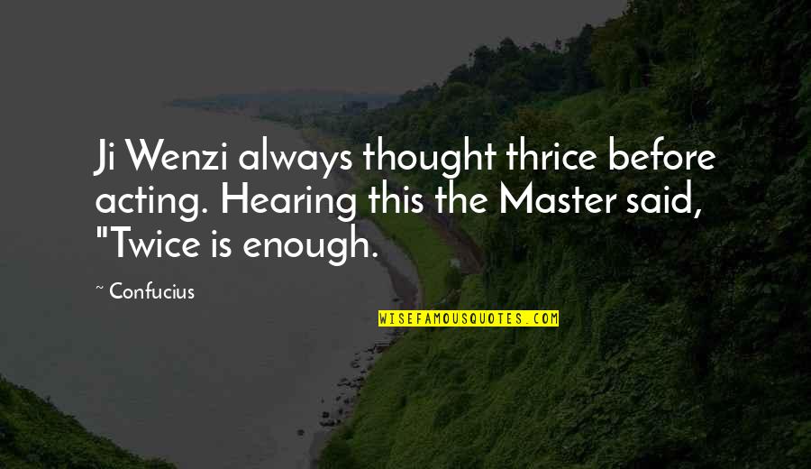 Why Can't You Believe Me Quotes By Confucius: Ji Wenzi always thought thrice before acting. Hearing