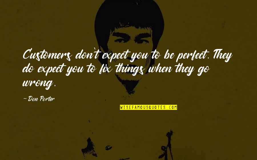 Why Can't You Believe Me Quotes By Don Porter: Customers don't expect you to be perfect. They