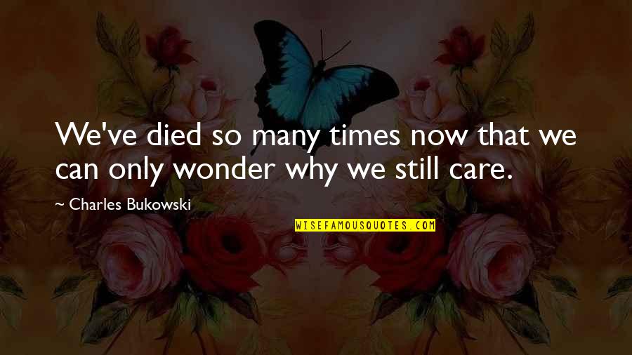 Why Can't You Care Quotes By Charles Bukowski: We've died so many times now that we