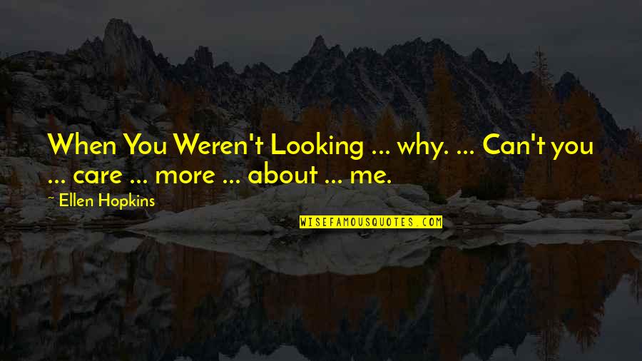 Why Can't You Care Quotes By Ellen Hopkins: When You Weren't Looking ... why. ... Can't