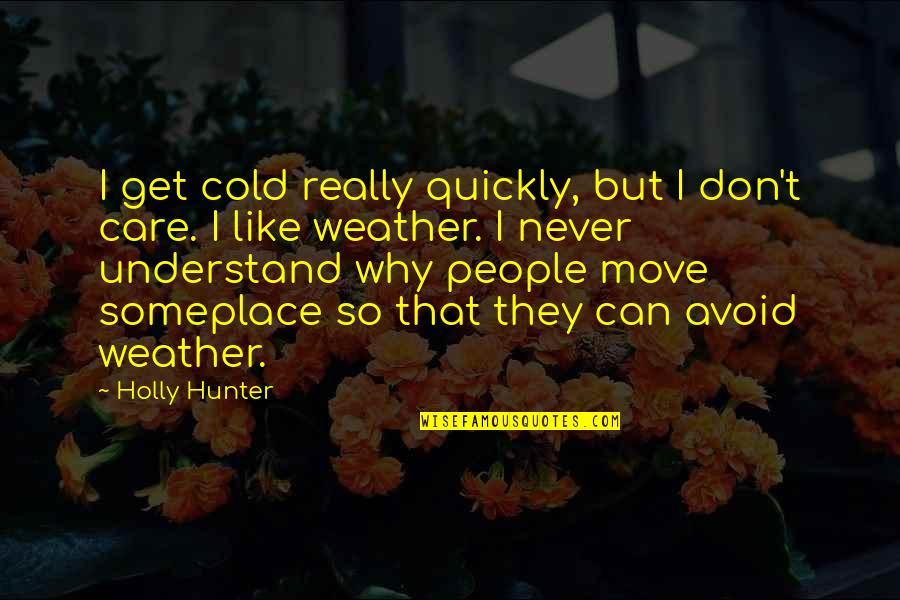 Why Can't You Care Quotes By Holly Hunter: I get cold really quickly, but I don't