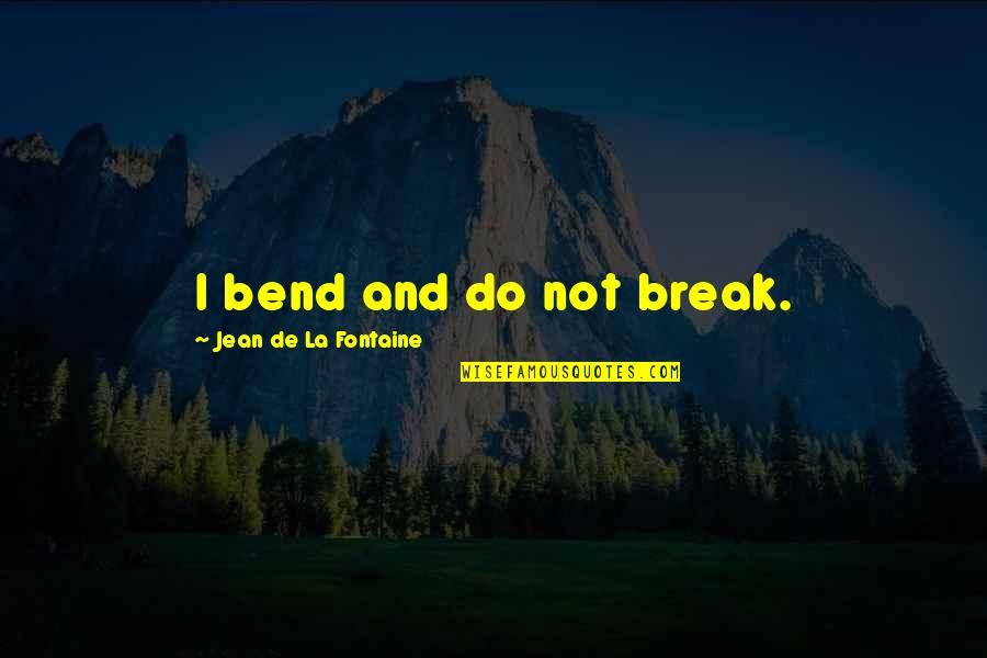 Why Can't You Care Quotes By Jean De La Fontaine: I bend and do not break.