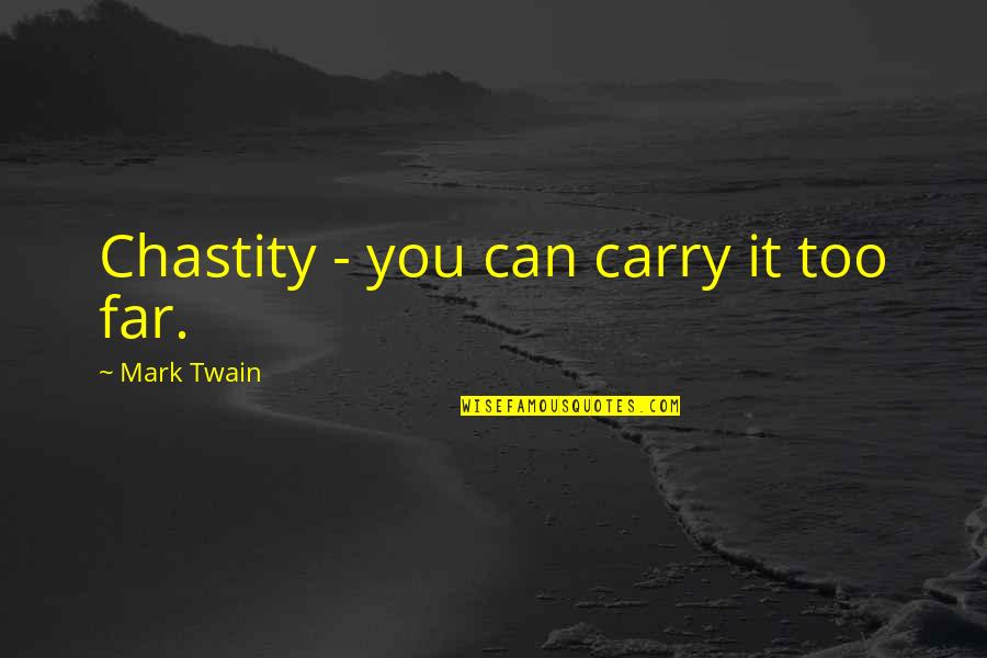 Why Can't You Love Me Back Quotes By Mark Twain: Chastity - you can carry it too far. Why Can't You Love Me Back Quotes By Mark Twain: Chastity - you can carry it too far.
