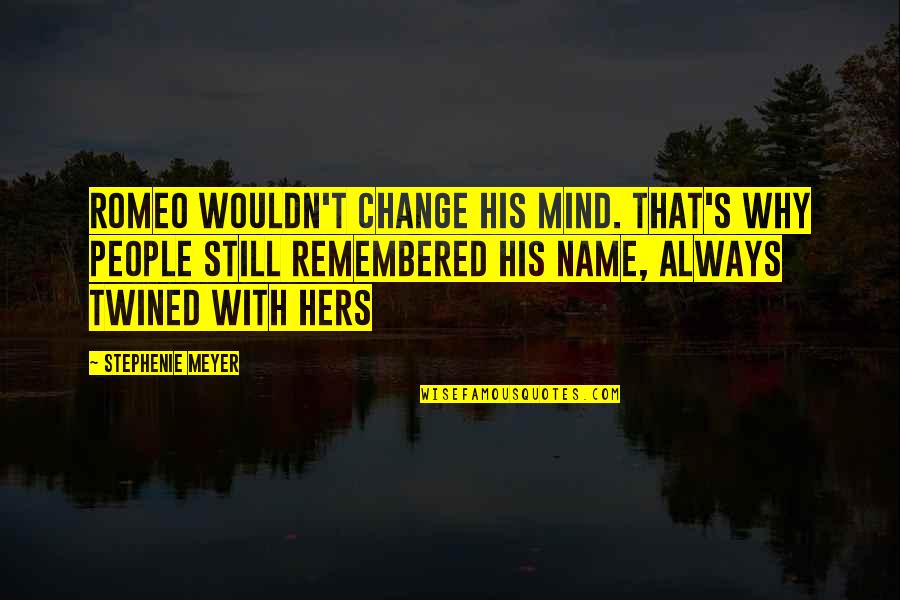 Why Change Quotes By Stephenie Meyer: Romeo wouldn't change his mind. That's why people Why Change Quotes By Stephenie Meyer: Romeo wouldn't change his mind. That's why people