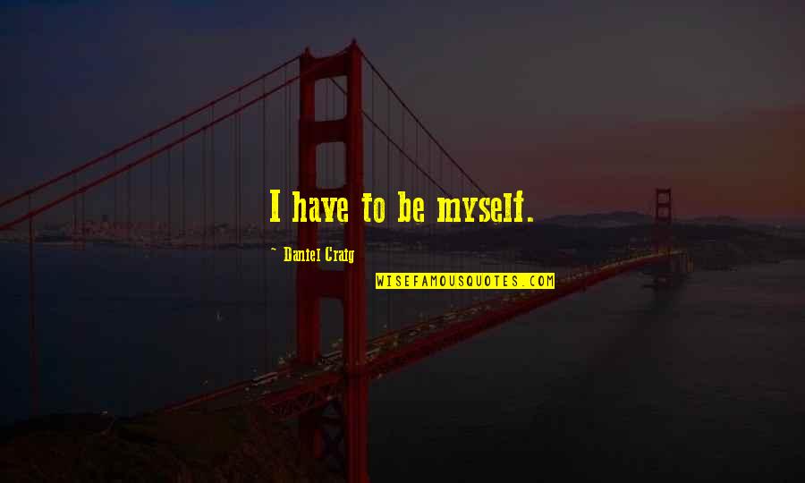 Why Cheat Quotes By Daniel Craig: I have to be myself.