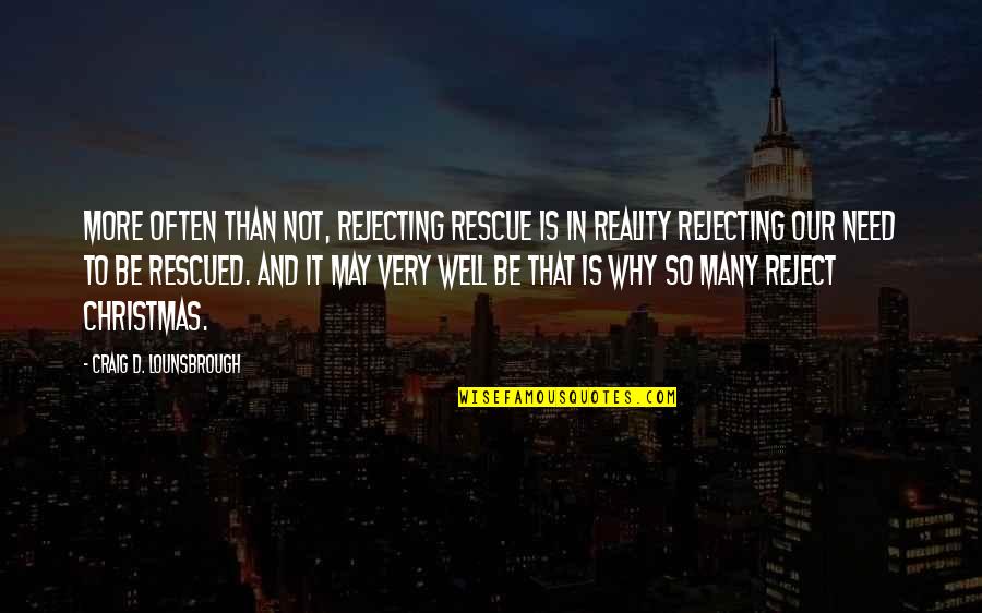 Why Christmas Quotes By Craig D. Lounsbrough: More often than not, rejecting rescue is in