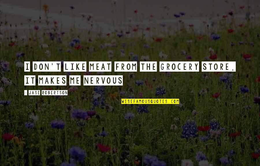 Why Creativity Is Crucial Quotes By Jase Robertson: I don't like meat from the grocery store, Why Creativity Is Crucial Quotes By Jase Robertson: I don't like meat from the grocery store,