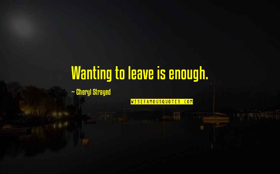Why Daisy Married Tom Quote Quotes By Cheryl Strayed: Wanting to leave is enough.