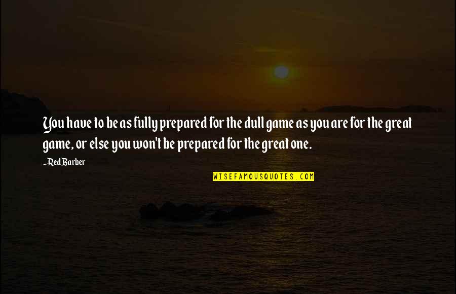 Why Did Eleanor Take Care Of Her Mother Quotes By Red Barber: You have to be as fully prepared for Why Did Eleanor Take Care Of Her Mother Quotes By Red Barber: You have to be as fully prepared for