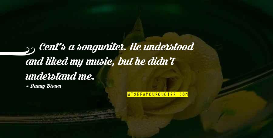 Why Did Frankenstein Create The Monster Quotes By Danny Brown: 50 Cent's a songwriter. He understood and liked Why Did Frankenstein Create The Monster Quotes By Danny Brown: 50 Cent's a songwriter. He understood and liked