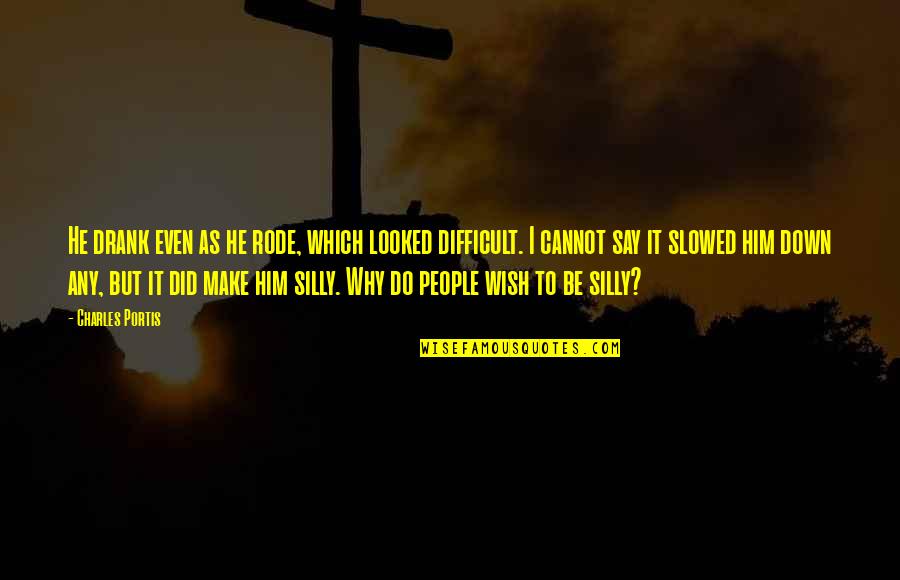 Why Did I Do That Quotes By Charles Portis: He drank even as he rode, which looked Why Did I Do That Quotes By Charles Portis: He drank even as he rode, which looked