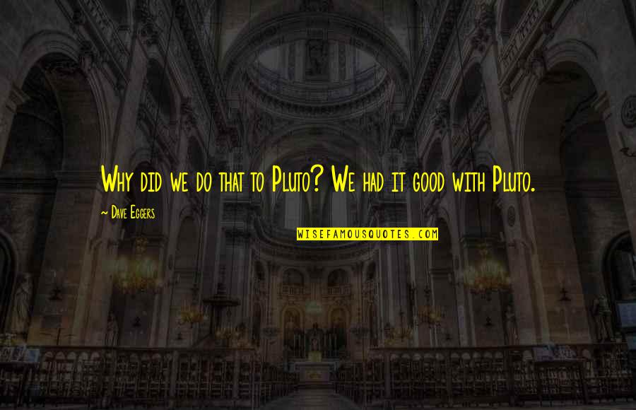 Why Did I Do That Quotes By Dave Eggers: Why did we do that to Pluto? We Why Did I Do That Quotes By Dave Eggers: Why did we do that to Pluto? We
