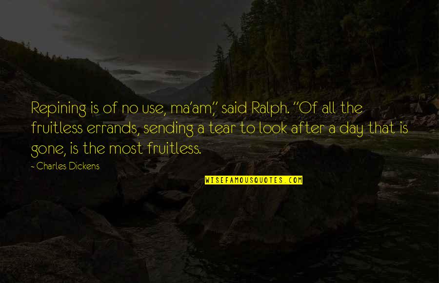 Why Did I Fall For You Quotes By Charles Dickens: Repining is of no use, ma'am," said Ralph. Why Did I Fall For You Quotes By Charles Dickens: Repining is of no use, ma'am," said Ralph.