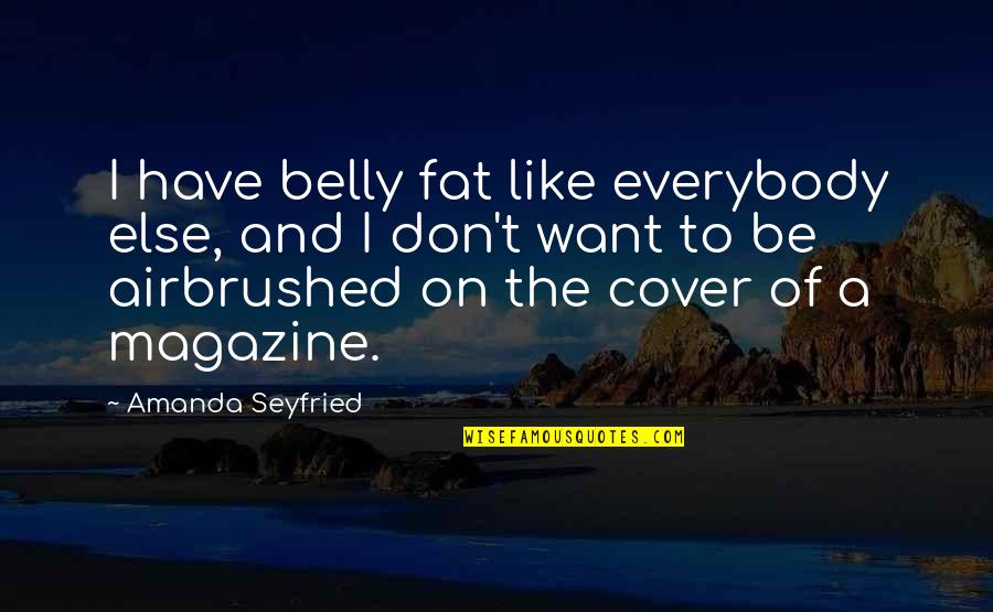 Why Did Our Friendship End Quotes By Amanda Seyfried: I have belly fat like everybody else, and