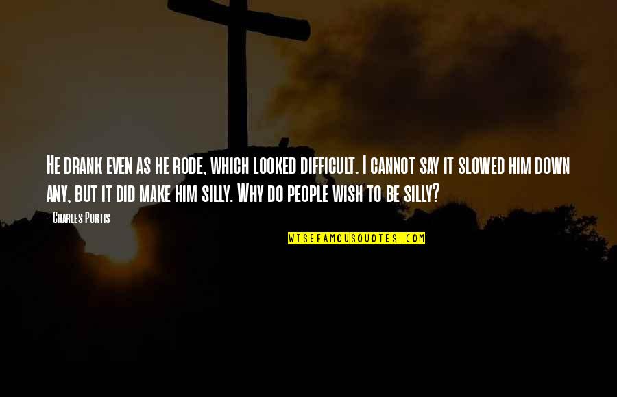 Why Did U Do It Quotes By Charles Portis: He drank even as he rode, which looked