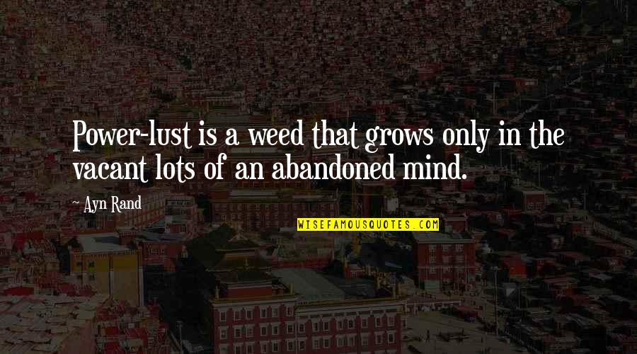 Why Did You Change Quotes By Ayn Rand: Power-lust is a weed that grows only in