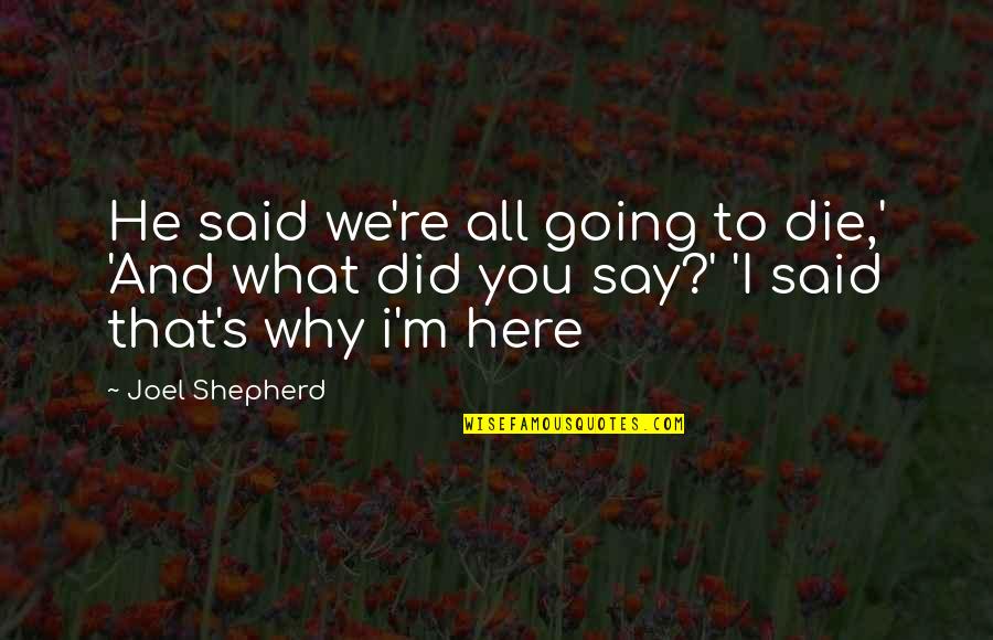 Why Did You Die Quotes By Joel Shepherd: He said we're all going to die,' 'And