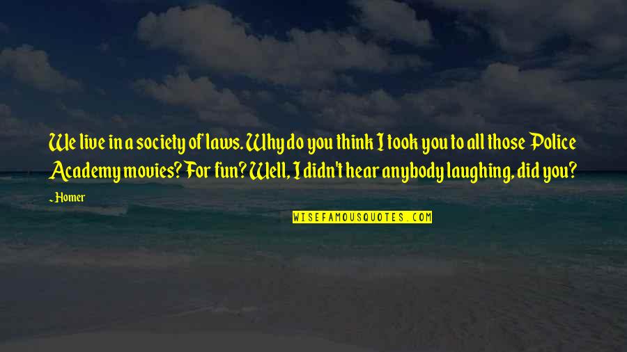 Why Did You Do It Quotes By Homer: We live in a society of laws. Why