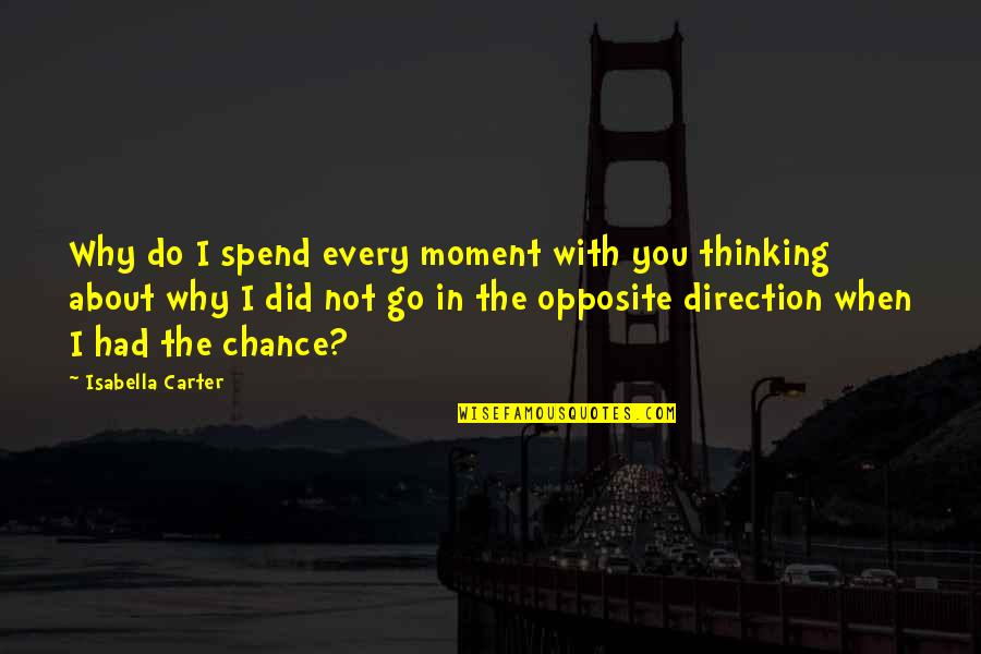 Why Did You Do It Quotes By Isabella Carter: Why do I spend every moment with you