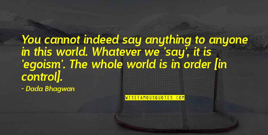 Why Did You Have To Go Quotes By Dada Bhagwan: You cannot indeed say anything to anyone in Why Did You Have To Go Quotes By Dada Bhagwan: You cannot indeed say anything to anyone in