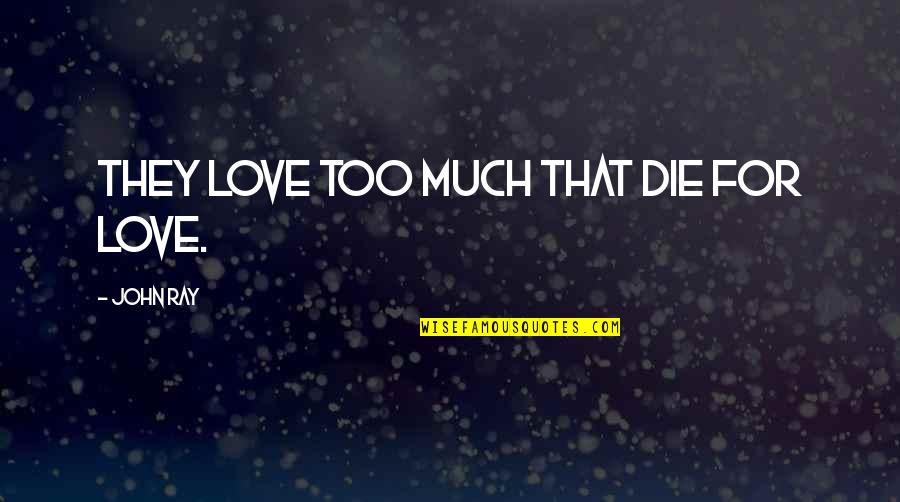 Why Did You Hurt Me Quotes By John Ray: They love too much that die for love.