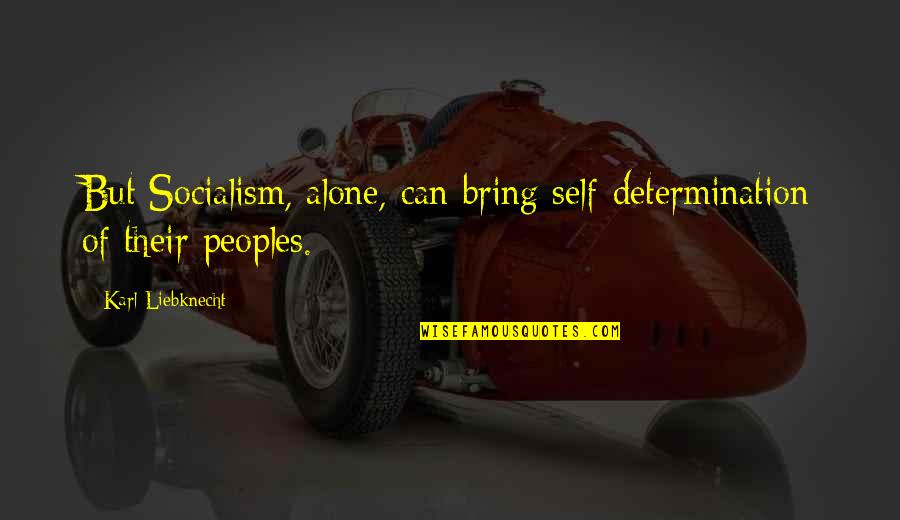 Why Did You Hurt Me Quotes By Karl Liebknecht: But Socialism, alone, can bring self-determination of their Why Did You Hurt Me Quotes By Karl Liebknecht: But Socialism, alone, can bring self-determination of their