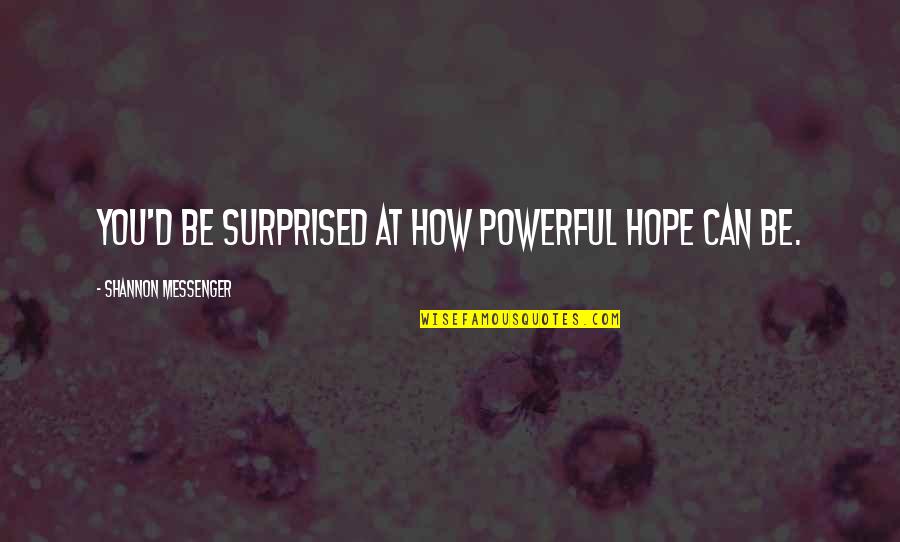 Why Did You Leave Without Goodbye Quotes By Shannon Messenger: You'd be surprised at how powerful hope can Why Did You Leave Without Goodbye Quotes By Shannon Messenger: You'd be surprised at how powerful hope can