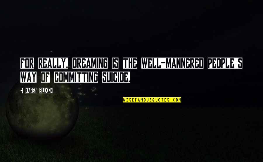 Why Didnt We Meet Earlier Quotes By Karen Blixen: For really, dreaming is the well-mannered people's way