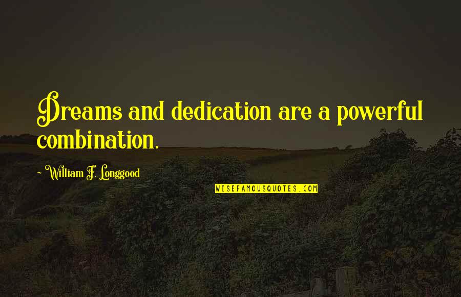 Why Didnt We Meet Earlier Quotes By William F. Longgood: Dreams and dedication are a powerful combination. Why Didnt We Meet Earlier Quotes By William F. Longgood: Dreams and dedication are a powerful combination.