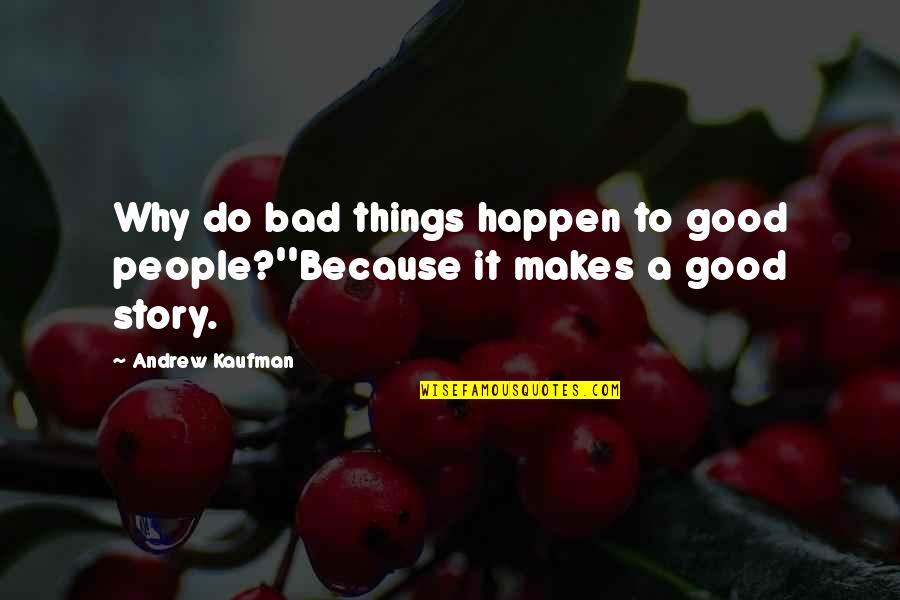 Why Do Bad Things Happen In Life Quotes By Andrew Kaufman: Why do bad things happen to good people?''Because