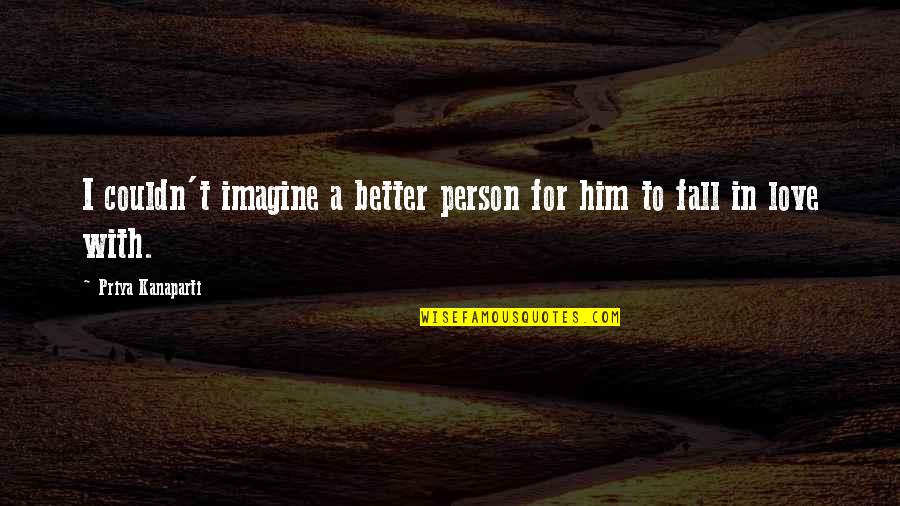Why Do Bad Things Happen In Life Quotes By Priya Kanaparti: I couldn't imagine a better person for him Why Do Bad Things Happen In Life Quotes By Priya Kanaparti: I couldn't imagine a better person for him