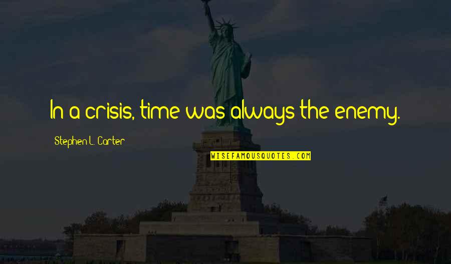 Why Do Bad Things Happen In Life Quotes By Stephen L. Carter: In a crisis, time was always the enemy. Why Do Bad Things Happen In Life Quotes By Stephen L. Carter: In a crisis, time was always the enemy.