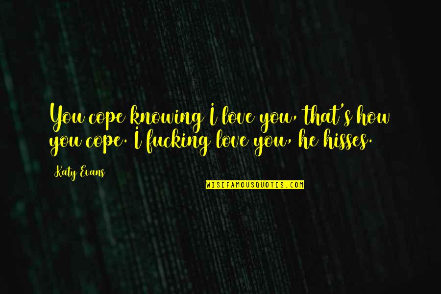 Why Do Cheaters Blame The Innocent Quotes By Katy Evans: You cope knowing I love you, that's how