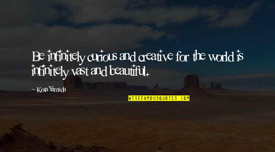 Why Do Cheaters Blame The Innocent Quotes By Kota Yamada: Be infinitely curious and creative for the world