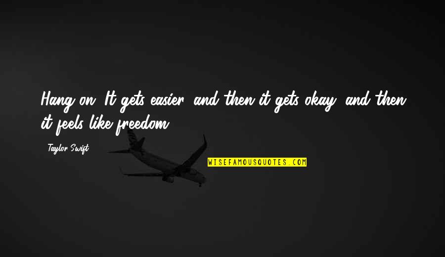 Why Do I Always Get Hurt Quotes By Taylor Swift: Hang on. It gets easier, and then it