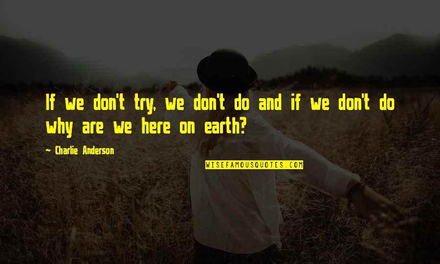 Why Do I Even Try Quotes By Charlie Anderson: If we don't try, we don't do and