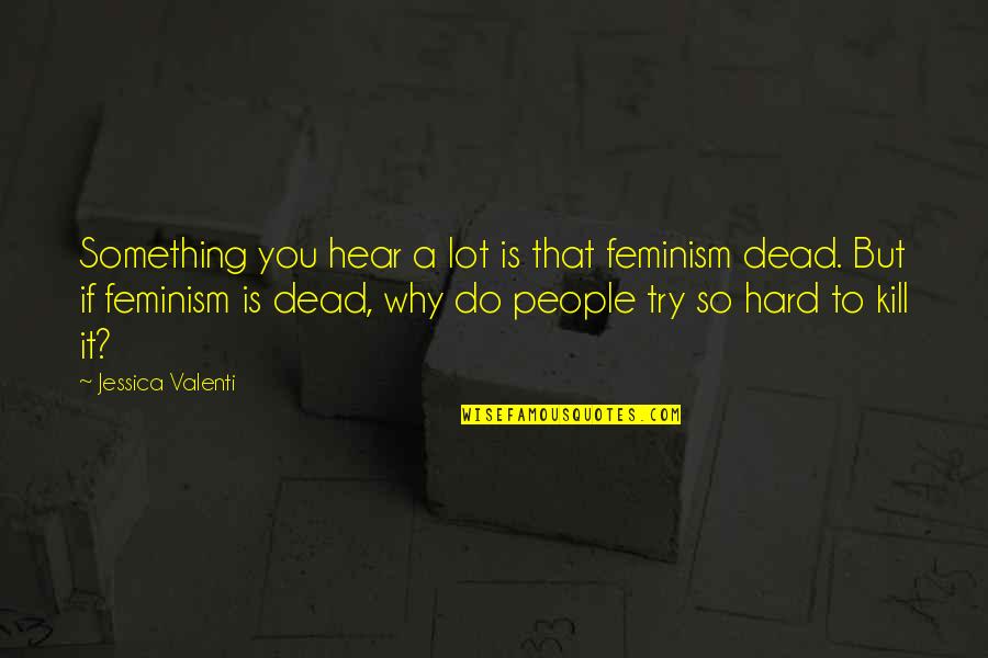 Why Do I Even Try Quotes By Jessica Valenti: Something you hear a lot is that feminism