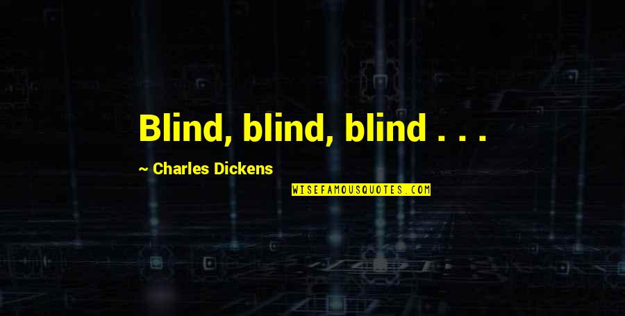 Why Do I Feel Sad Quotes By Charles Dickens: Blind, blind, blind . . .