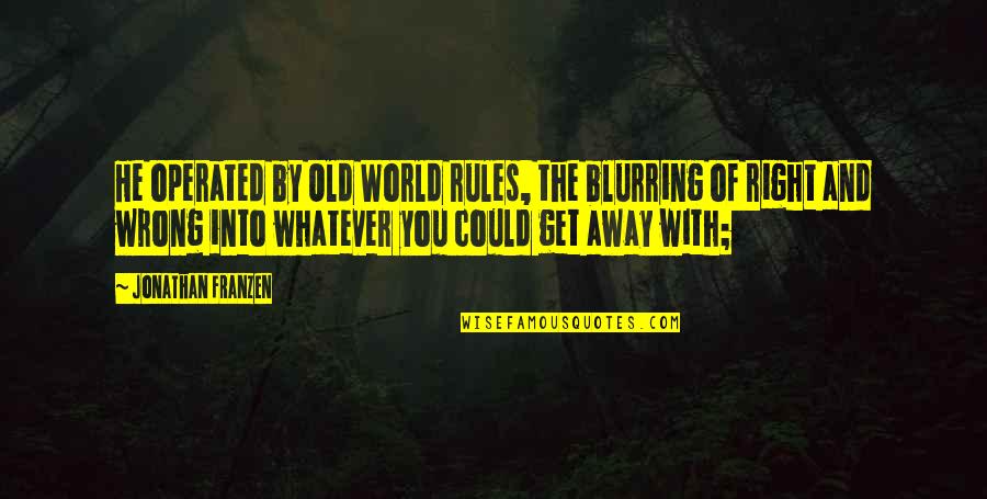 Why Do I Feel So Sad Quotes By Jonathan Franzen: He operated by Old World rules, the blurring