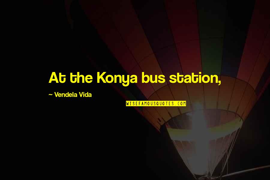 Why Do I Feel So Sad Quotes By Vendela Vida: At the Konya bus station,