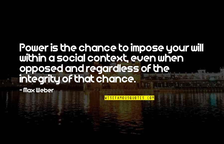 Why Do I Get Hurt So Easily Quotes By Max Weber: Power is the chance to impose your will