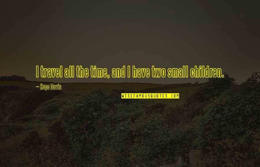 Why Do I Keep Getting Hurt Quotes By Hope Davis: I travel all the time, and I have