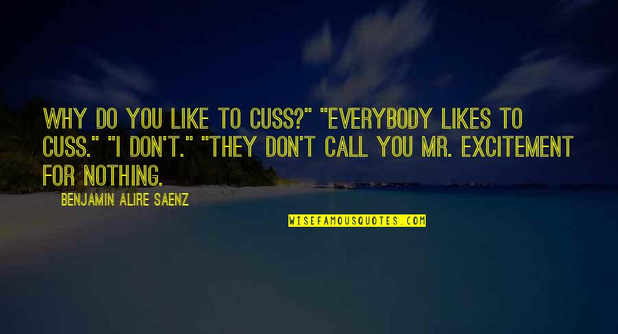 Why Do I Like You Quotes By Benjamin Alire Saenz: Why do you like to cuss?" "Everybody likes Why Do I Like You Quotes By Benjamin Alire Saenz: Why do you like to cuss?" "Everybody likes